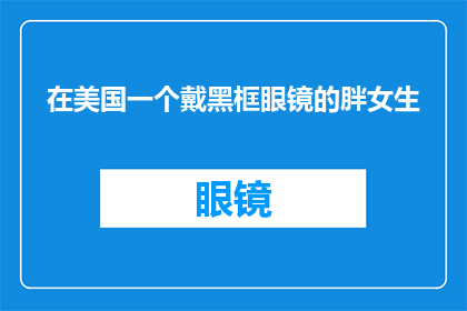 在美国一个戴黑框眼镜的胖女生(在美国，一个戴着黑框眼镜的胖女生是谁？)