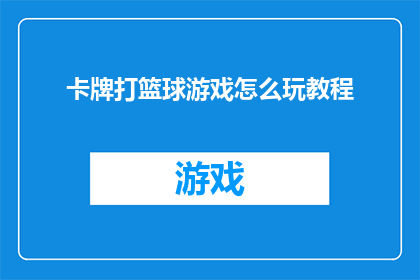 卡牌打篮球游戏怎么玩教程(如何掌握卡牌篮球游戏技巧？探索游戏教程，提升你的篮球技能)