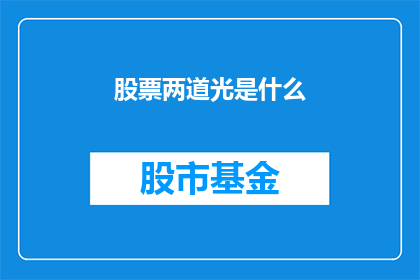 股票两道光是什么(股票两道光是什么？投资者如何解读这一神秘信号？)