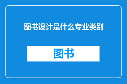 图书设计是什么专业类别(图书设计属于哪个专业类别？)