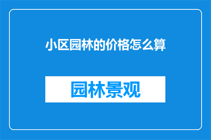 小区园林的价格怎么算(如何计算小区园林的合理价格？)