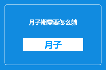 月子期需要怎么躺(月子期间，正确的躺卧方式对产妇的恢复至关重要您知道如何正确调整姿势以促进产后恢复吗？)