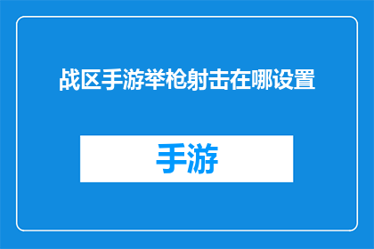 战区手游举枪射击在哪设置(战区手游中如何调整举枪射击的设置？)