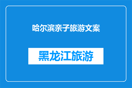 哈尔滨亲子旅游文案(哈尔滨亲子旅游：探索冰雪奇缘，共筑家庭美好回忆吗？)