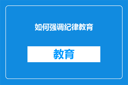 如何强调纪律教育(如何有效强化纪律教育，确保组织纪律性与执行力的持续提升？)