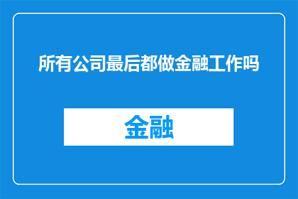 所有公司最后都做金融工作吗(公司是否最终都投身于金融行业？)