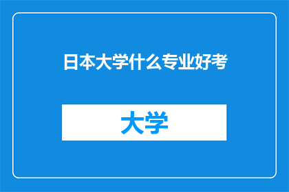 日本大学什么专业好考(日本大学哪些专业相对容易考取？)