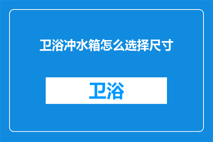 卫浴冲水箱怎么选择尺寸(如何确定卫浴冲水箱的合适尺寸？)