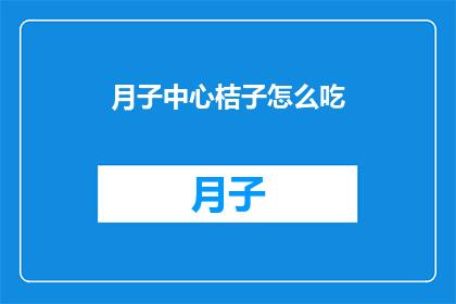 月子中心桔子怎么吃(如何正确食用月子中心提供的桔子？)