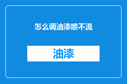 怎么调油漆喷不流(如何确保油漆喷涂均匀且无流淌现象？)