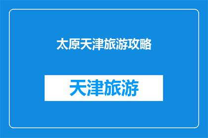 太原天津旅游攻略(太原与天津：探索两地旅游攻略的疑问解答)
