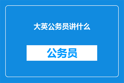 大英公务员讲什么(大英公务员的日常工作内容是什么？)