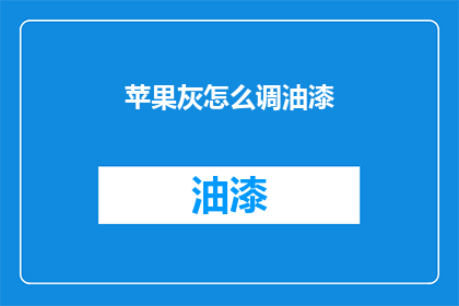 苹果灰怎么调油漆(如何调配出苹果灰的油漆？)