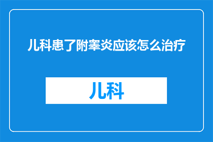 儿科患了附睾炎应该怎么治疗(面对儿科患者出现的附睾炎，应该如何进行有效的治疗？)