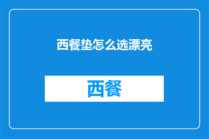 西餐垫怎么选漂亮(如何挑选一款既漂亮又实用的西餐垫？)