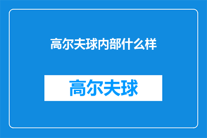 高尔夫球内部什么样(高尔夫球场内部究竟隐藏着怎样的秘密？)