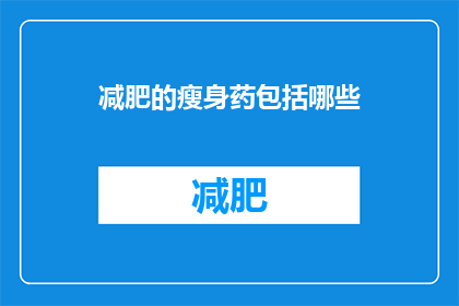 减肥的瘦身药包括哪些(哪些瘦身药能助你减肥成功？)