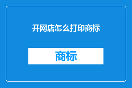 开网店怎么打印商标(如何为网店打印商标？)