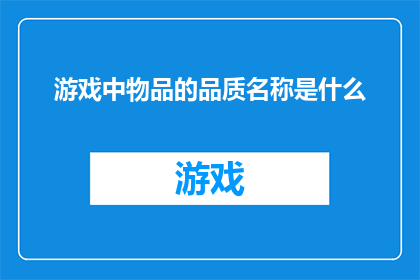 游戏中物品的品质名称是什么(游戏中物品的品质名称是什么？)
