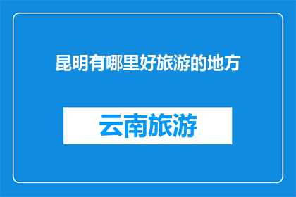 昆明有哪里好旅游的地方(昆明，这座风光旖旎的城市，究竟有哪些旅游胜地值得一探？)