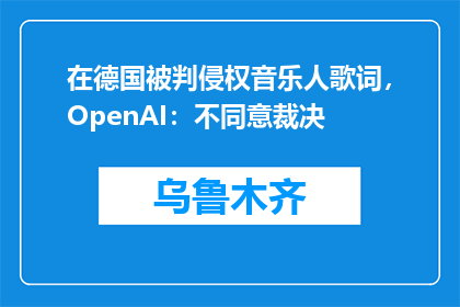 在德国被判侵权音乐人歌词，OpenAI：不同意裁决