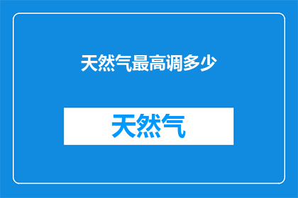 天然气最高调多少(天然气调至最高限值，对环境与经济影响如何？)