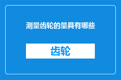 测量齿轮的量具有哪些(测量齿轮的量具有哪些？)
