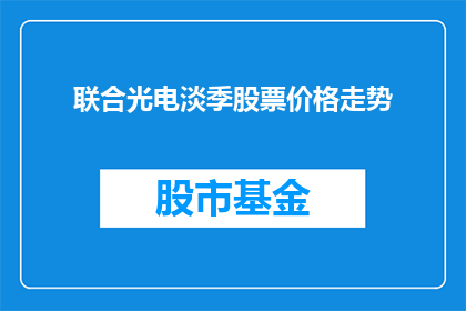 联合光电淡季股票价格走势(如何分析联合光电在淡季期间的股票价格走势？)