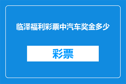 临泽福利彩票中汽车奖金多少(临泽福利彩票中奖汽车奖金具体数额是多少？)