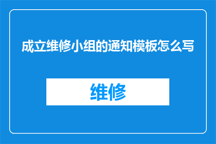 成立维修小组的通知模板怎么写(如何撰写一个引人注目的疑问句标题，用于通知成立维修小组？)