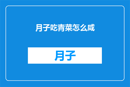 月子吃青菜怎么咸(月子期间如何正确食用蔬菜，避免咸味过重？)