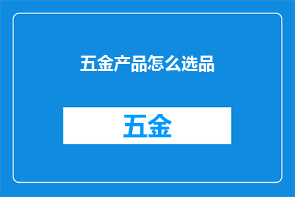 五金产品怎么选品(如何挑选合适的五金产品？)