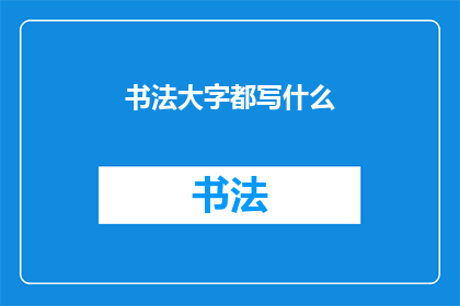 书法大字都写什么(书法大字究竟书写哪些内容？)