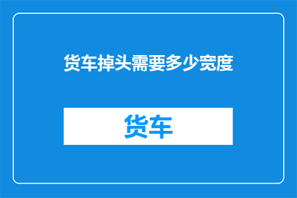 货车掉头需要多少宽度(货车掉头所需最小宽度是多少？)