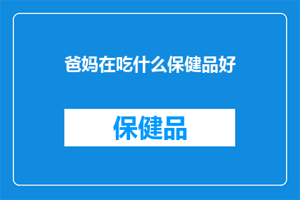 爸妈在吃什么保健品好(父母们，你们在寻找什么保健品来保持健康？)