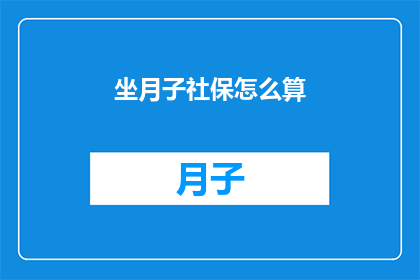 坐月子社保怎么算(如何计算坐月子期间的社保福利？)