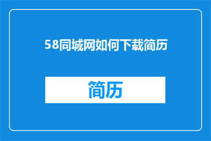 58同城网如何下载简历(如何从58同城网下载个人简历？)