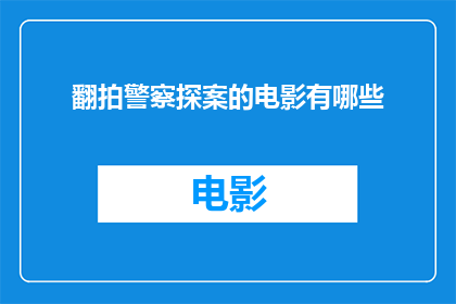 翻拍警察探案的电影有哪些(翻拍警察探案的电影有哪些？)
