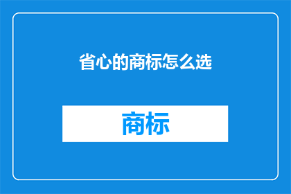 省心的商标怎么选(如何明智地选择省心的商标？)