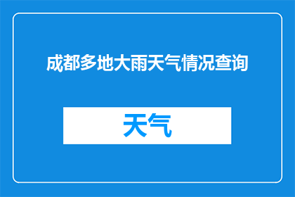 成都多地大雨天气情况查询(成都地区近期遭遇了持续的大雨天气，市民和游客纷纷寻求查询相关信息请问您能告诉我成都哪些地方出现了大雨天气情况吗？)