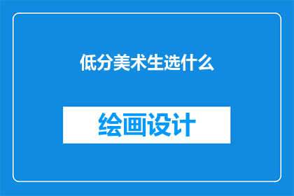 低分美术生选什么(低分美术生应如何选择适合自己的艺术道路？)