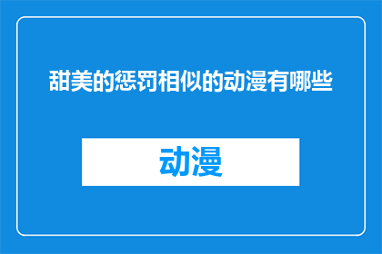 甜美的惩罚相似的动漫有哪些(哪些动漫展现了甜美的惩罚主题？)
