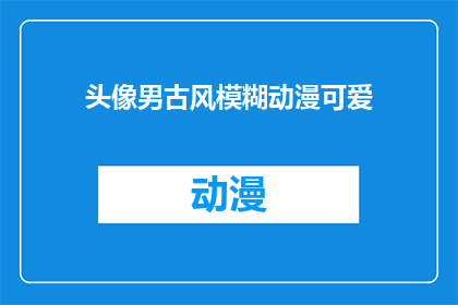 头像男古风模糊动漫可爱(头像男古风模糊动漫可爱是否为疑问句？)