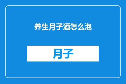 养生月子酒怎么泡(如何正确泡制养生月子酒？)