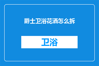 爵士卫浴花洒怎么拆(爵士卫浴花洒拆卸步骤详解：您知道如何正确拆解吗？)