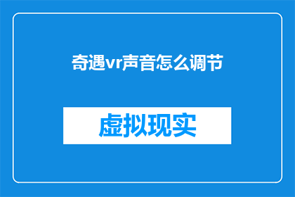 奇遇vr声音怎么调节(如何调整奇遇VR体验中的声音设置？)