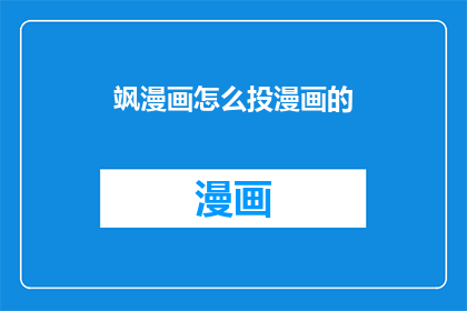 飒漫画怎么投漫画的(如何向飒漫画投稿你的漫画作品？)
