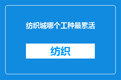 纺织城哪个工种最累活(纺织城哪个工种最辛苦？)