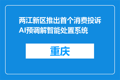 两江新区推出首个消费投诉AI预调解智能处置系统