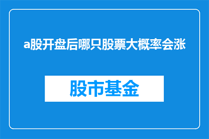 a股开盘后哪只股票大概率会涨(哪只股票在A股市场开盘后最有可能实现价格上升？)